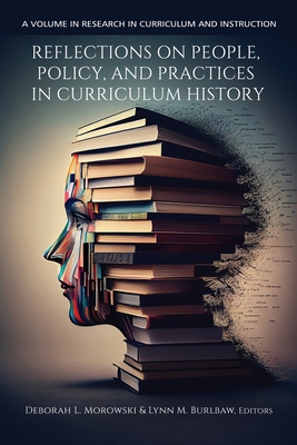 Reflections on People, Policy, and Practices in Curriculum History - Morowski, Deborah L (Editor), and Burlbaw, Lynn M (Editor)