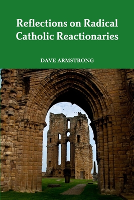 Reflections on Radical Catholic Reactionaries - Armstrong, Dave