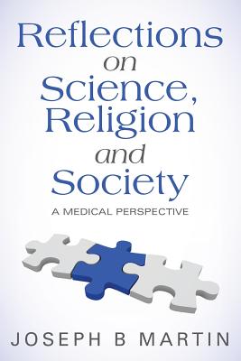 Reflections on Science, Religion and Society: A Medical Perspective - Martin, Joseph B