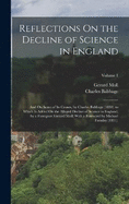 Reflections On the Decline of Science in England: And On Some of Its Causes, by Charles Babbage (1830). to Which Is Added On the Alleged Decline of Science in England, by a Foreigner (Gerard Moll) With a Foreword by Michael Faraday (1831).; Volume 1