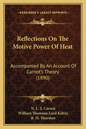 Reflections On The Motive Power Of Heat: Accompanied By An Account Of Carnot's Theory (1890)
