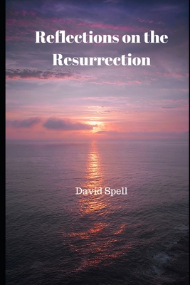 Reflections on the Resurrection - Spell, David