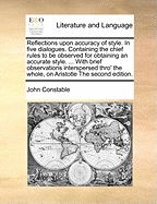 Reflections Upon Accuracy of Style. in Five Dialogues. Containing the Chief Rules to Be Observed for Obtaining an Accurate Style. ... with Brief Observations Interspersed Thro' the Whole, on Aristotle the Second Edition.