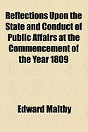 Reflections Upon the State and Conduct of Public Affairs at the Commencement of the Year 1809