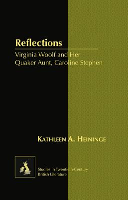 Reflections: Virginia Woolf and Her Quaker Aunt, Caroline Stephen - Radell, Karen Marguerite, and Heininge, Kathleen