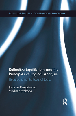 Reflective Equilibrium and the Principles of Logical Analysis: Understanding the Laws of Logic - Peregrin, Jaroslav, and Svoboda, Vladimr
