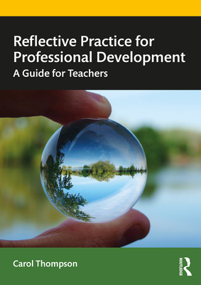 Reflective Practice for Professional Development: A Guide for Teachers - Thompson, Carol