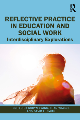 Reflective Practice in Education and Social Work: Interdisciplinary Explorations - Ewing, Robyn (Editor), and Waugh, Fran (Editor), and Smith, David L. (Editor)