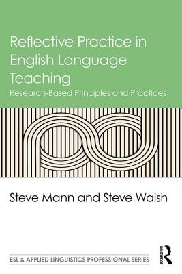 Reflective Practice in English Language Teaching: Research-Based Principles and Practices - Mann, Steve, and Walsh, Steve