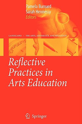 Reflective Practices in Arts Education - Burnard, Pamela, EDI (Editor), and Hennessy, Sarah (Editor)