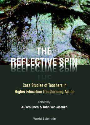 Reflective Spin, The: Case Studies of Teachers in Higher Education Transforming Action - Chen, Ai Yen (Editor), and Van Maanen, John (Editor)