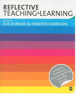 Reflective Teaching and Learning: A Guide to Professional Issues for Beginning Secondary Teachers - Dymoke, Sue, Dr. (Editor), and Harrison, Jennifer, Mrs. (Editor)