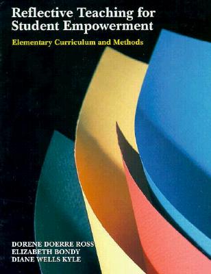 Reflective Teaching for Student Empowerment: Elementary Curriculum and Methods - Ross, Dorene D, and Bondy, Elizabeth, and Kyle, Diane W, Dr.