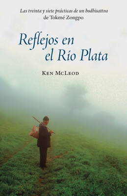 Reflejos en el Ro Plata: Las Treinta y Siete Prcticas de un Bodhisattva - McLeod, Ken, and Bortoni, Paola (Translated by)