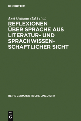 Reflexionen ber Sprache aus literatur- und sprachwissenschaftlicher Sicht - Gellhaus, Axel (Editor), and Sitta, Horst (Editor)