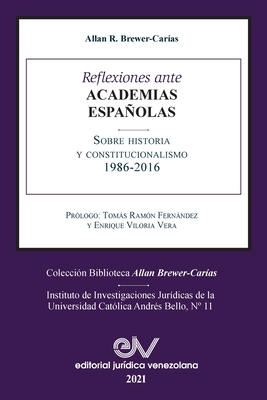 Reflexiones Ante Las Academias Espaolas Sobre Historia Y Constitucionalismo - Brewer-Carias, Allan R