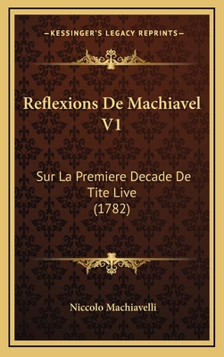 Reflexions de Machiavel V1: Sur La Premiere Decade de Tite Live (1782) - Machiavelli, Niccolo