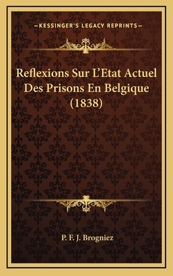 Reflexions Sur L'Etat Actuel Des Prisons En Belgique (1838) - Brogniez, P F J