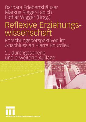 Reflexive Erziehungswissenschaft: Forschungsperspektiven Im Anschluss an Pierre Bourdieu - Friebertsh?user, Barbara (Editor), and Rieger-Ladich, Markus (Editor), and Wigger, Lothar (Editor)