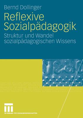 Reflexive Sozialpadagogik: Struktur Und Wandel Sozialpadagogischen Wissens - Dollinger, Bernd