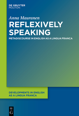 Reflexively Speaking: Metadiscourse in English as a Lingua Franca - Mauranen, Anna