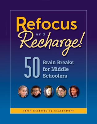 Refocus and Recharge: 50 Brain Breaks for Middle Schoolers - Responsive Classroom