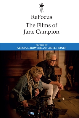 Refocus: The Films of Jane Campion - Bowler, Alexia L (Editor), and Jones, Adele (Editor)