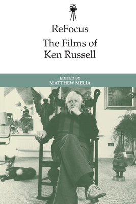 Refocus: The Films of Ken Russell - Melia, Matthew (Editor)