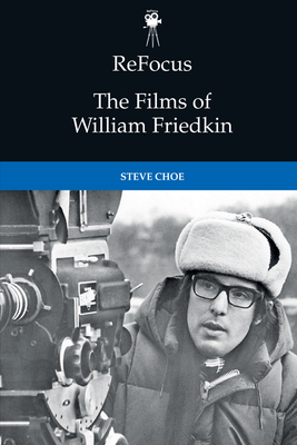 Refocus: the Films of William Friedkin - Choe, Steve