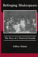 Reforging Shakespeare: The Story of a Theatrical Scandal - Kahan, Jeffrey, Professor