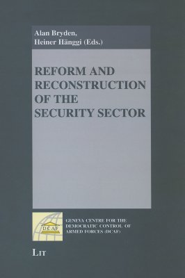 Reform and Reconstruction of the Security Sector: Geneva Centre for the Democratic Control of Armed Forces - Bryden, Alan (Editor), and Kossler, Reinhart (Editor)