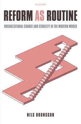 Reform as Routine: Organizational Change in the Modern World - Brunsson, Nils