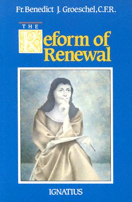 Reform of Renewal - Groeschel, Benedict C F R, Fr.