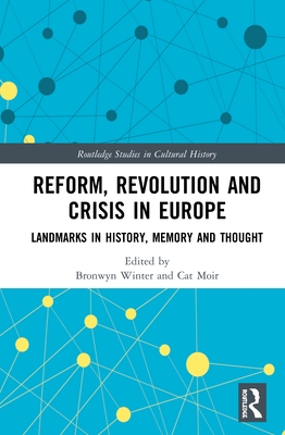 Reform, Revolution and Crisis in Europe: Landmarks in History, Memory and Thought - Winter, Bronwyn (Editor), and Moir, Cat (Editor)