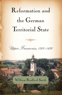 Reformation and the German Territorial State: Upper Franconia, 1300-1630