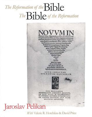 Reformation of the Bible/The Bible of the Reformation - Pelikan, Jaroslav, Professor, and Hotchkiss, Valerie R (Contributions by), and Price, David (Contributions by)