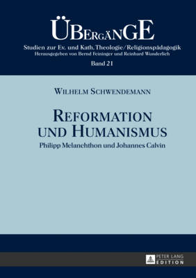 Reformation Und Humanismus: Philipp Melanchthon Und Johannes Calvin - Feininger, Bernd (Editor), and Schwendemann, Wilhelm