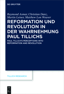Reformation Und Revolution in Der Wahrnehmung Paul Tillichs: R?formation Et R?volution Dans La Perception de Paul Tillich Paul Tillich's Perceptions Into Reformation and Revolution