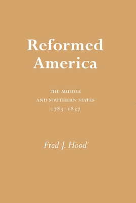 Reformed America: The Middle and Southern States 1783-1837 - Hood, Fred J