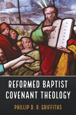 Reformed Baptist Covenant Theology - Griffiths, Phillip D R