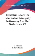 Reformers Before The Reformation Principally In Germany And The Netherlands V2