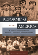 Reforming America: A Thematic Encyclopedia and Document Collection of the Progressive Era