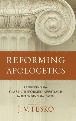 Reforming Apologetics - Fesko, J V