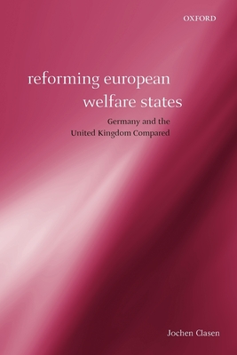 Reforming European Welfare States: Germany and the United Kingdom Compared - Clasen, Jochen