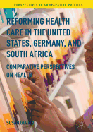 Reforming Health Care in the United States, Germany, and South Africa: Comparative Perspectives on Health