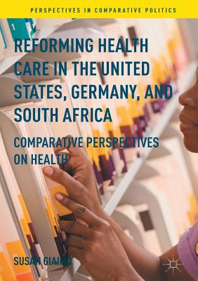 Reforming Health Care in the United States, Germany, and South Africa: Comparative Perspectives on Health - Giaimo, Susan