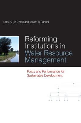 Reforming Institutions in Water Resource Management: Policy and Performance for Sustainable Development - Crase, Lin (Editor), and Gandhi, Vasant P. (Editor)