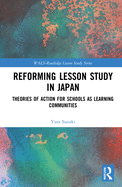 Reforming Lesson Study in Japan: Theories of Action for Schools as Learning Communities