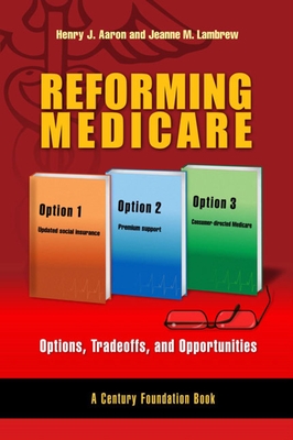 Reforming Medicare: Options, Tradeoffs, and Opportunities - Aaron, Henry, and M Lambrew, Jeanne