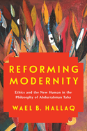 Reforming Modernity: Ethics and the New Human in the Philosophy of Abdurrahman Taha